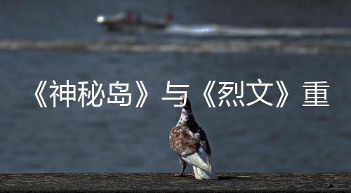 版5秘岛烈与月19日重制在P推出文神