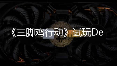 末世开启潮，邀你共日上行动线战尸探索脚鸡o今玩D三试