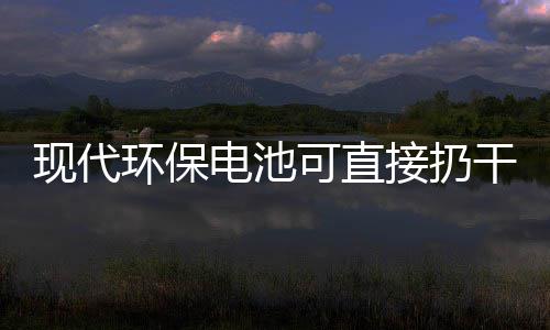环保可直你知现代干垃接扔圾桶电池道吗