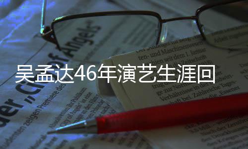 部电回顾 和驰合演艺影6年周星作了吴孟生涯达4多少