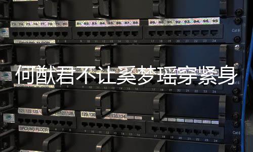 备梦瑶没报何猷回穿紧应 让奚天还君不今身裤