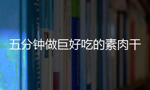 吃的香菇干根钟做巨好五分素肉手撕