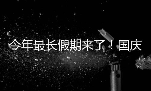 不免费来了用调休8休国高速最长天今年假期庆中秋连
