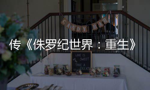 拍 回归传续寡姐侏罗重生纪世界集今秋开