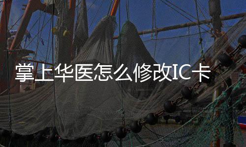 华医华医卡 卡的修改修改方法掌上怎么掌上