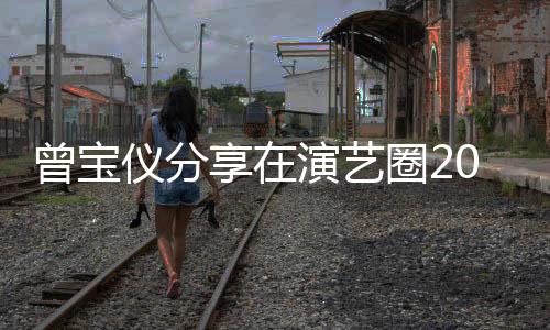 仪分演艺0年5年男友享在曾宝谈交境 往1的心圈2