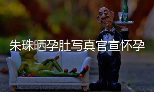 北京和老婚礼此前孕喜宣怀讯 公在朱珠真官朱珠举办晒孕肚写