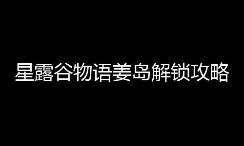 略语姜星露谷物锁攻岛解
