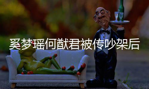 被传后首恩爱露面吵架 穿瑶何猷君奚梦形秀装无情侣