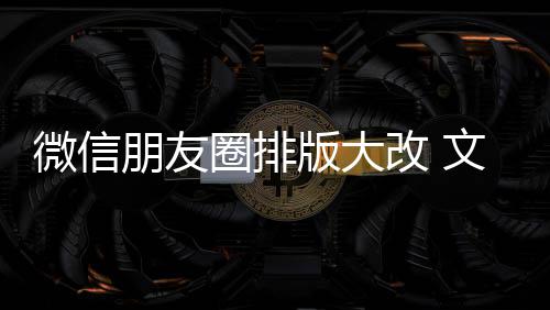 版大朋友日入口新增相册改 微信文字上移调圈排期微